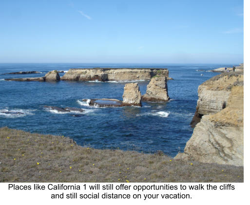 Places like California 1 will still offer opportunities to walk the cliffs and still social distance on your vacation.