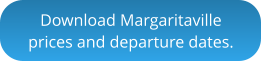 Download Margaritavilleprices and departure dates.